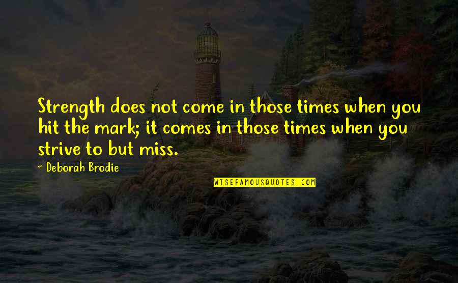 Personal Growth And Strength Quotes By Deborah Brodie: Strength does not come in those times when