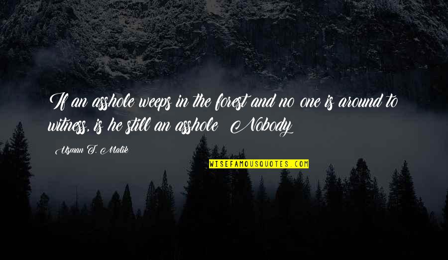 Personal Growth Motivation Quotes By Usman T. Malik: If an asshole weeps in the forest and Personal Growth Motivation Quotes By Usman T. Malik: If an asshole weeps in the forest and