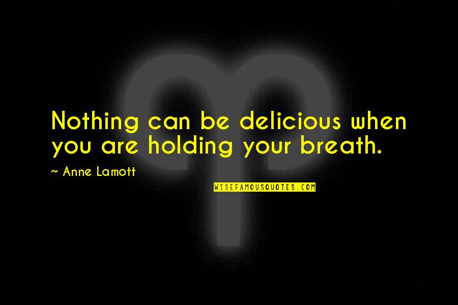 Personal Growth Quotes By Anne Lamott: Nothing can be delicious when you are holding