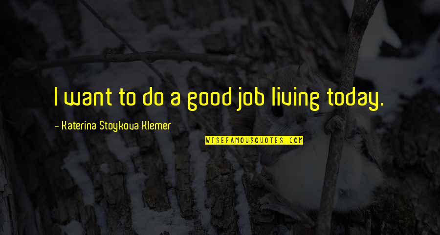 Personal Growth Quotes By Katerina Stoykova Klemer: I want to do a good job living