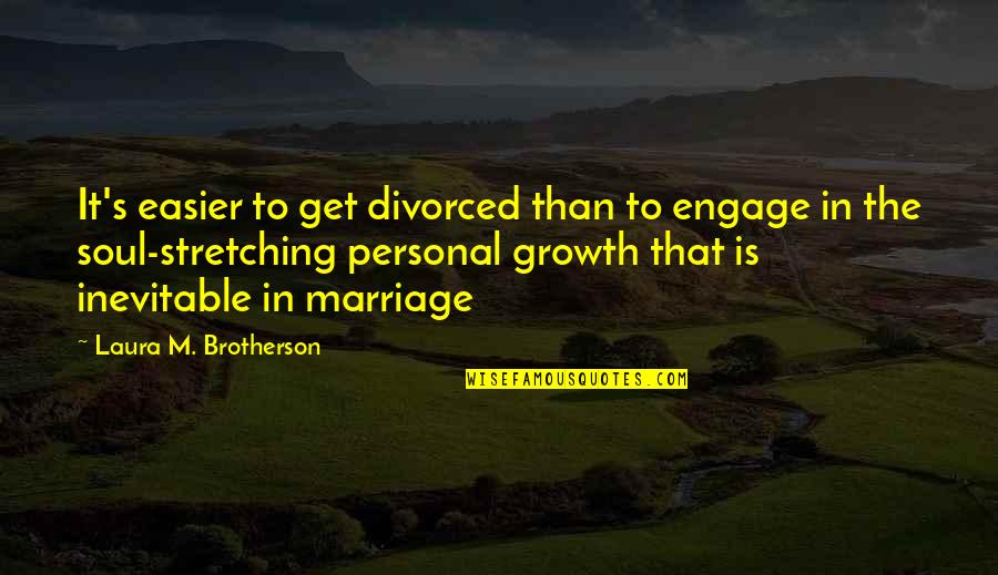 Personal Growth Quotes By Laura M. Brotherson: It's easier to get divorced than to engage
