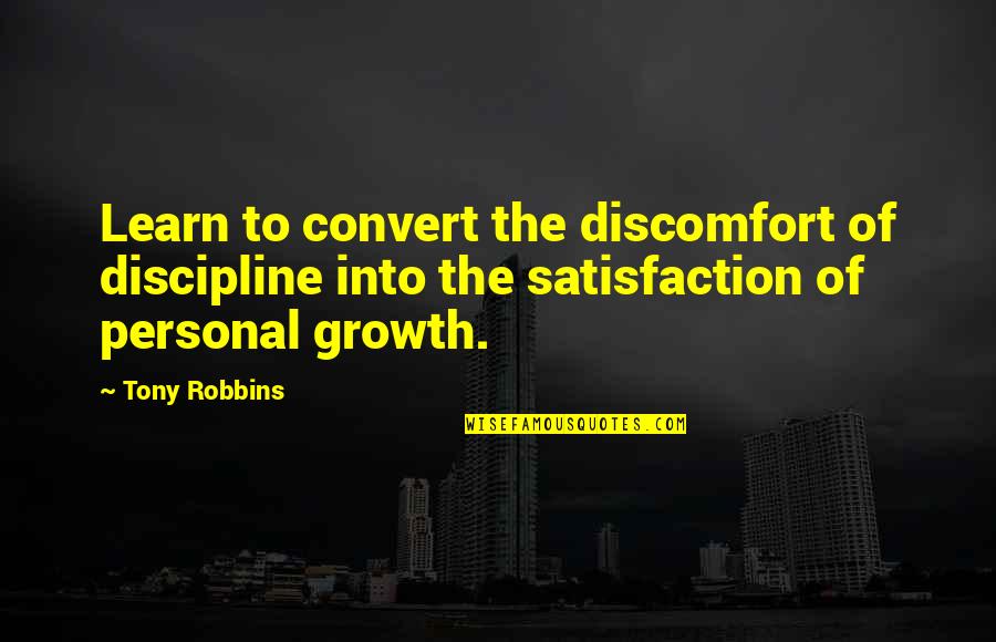 Personal Growth Quotes By Tony Robbins: Learn to convert the discomfort of discipline into