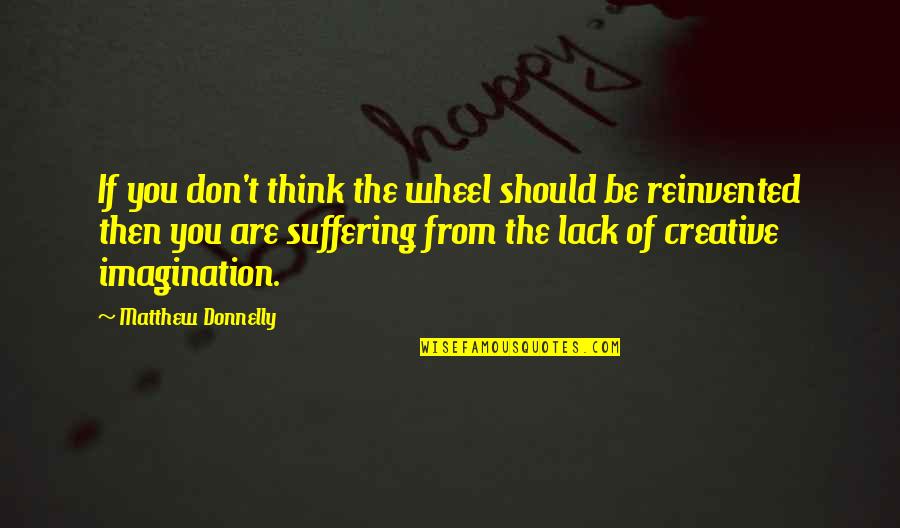 Personal Growth Self Development Quotes By Matthew Donnelly: If you don't think the wheel should be