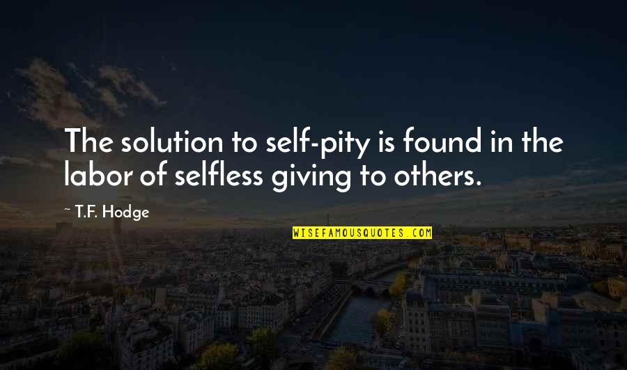 Personal Growth Self Development Quotes By T.F. Hodge: The solution to self-pity is found in the