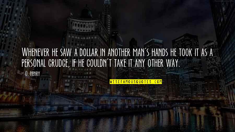 Personal Grudge Quotes By O. Henry: Whenever he saw a dollar in another man's