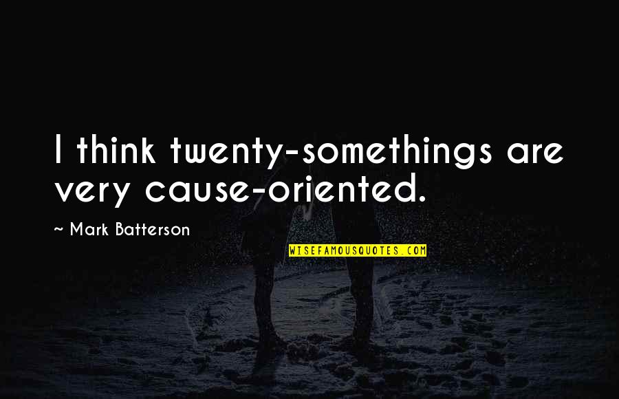 Personal Holiness Quotes By Mark Batterson: I think twenty-somethings are very cause-oriented.