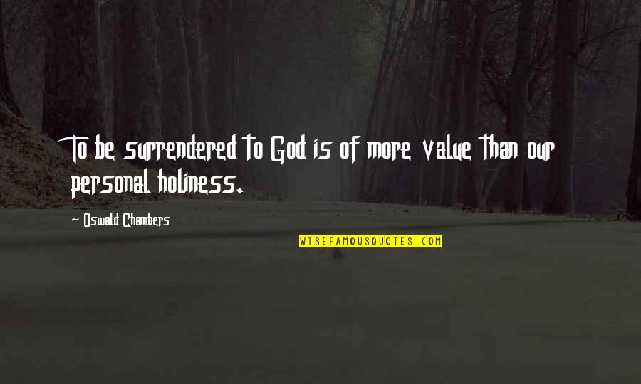 Personal Holiness Quotes By Oswald Chambers: To be surrendered to God is of more