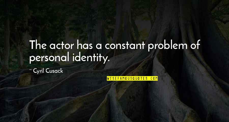 Personal Identity Quotes By Cyril Cusack: The actor has a constant problem of personal