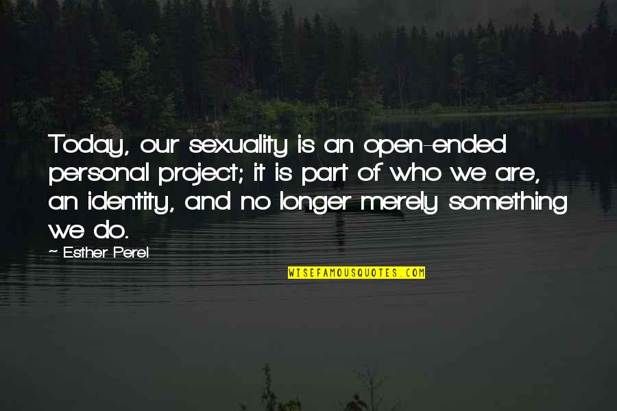 Personal Identity Quotes By Esther Perel: Today, our sexuality is an open-ended personal project;