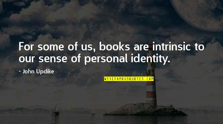 Personal Identity Quotes By John Updike: For some of us, books are intrinsic to