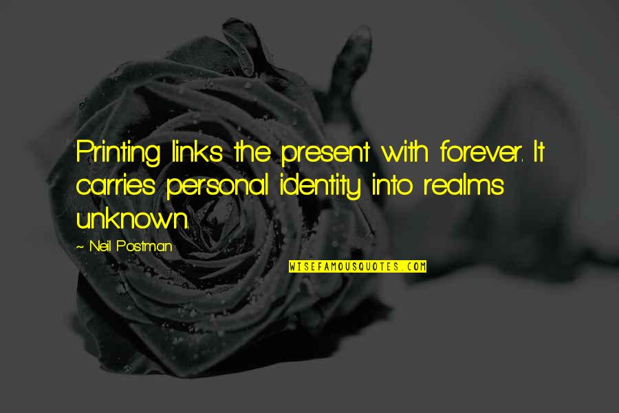 Personal Identity Quotes By Neil Postman: Printing links the present with forever. It carries