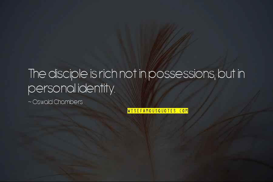 Personal Identity Quotes By Oswald Chambers: The disciple is rich not in possessions, but