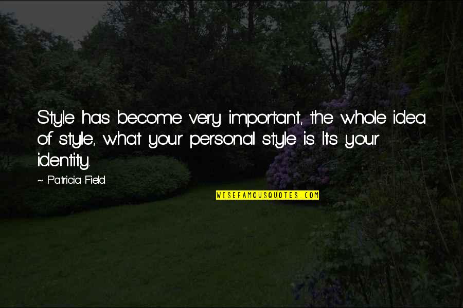 Personal Identity Quotes By Patricia Field: Style has become very important, the whole idea