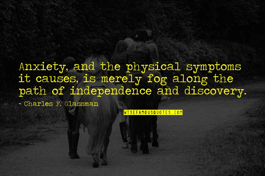 Personal Independence Quotes By Charles F. Glassman: Anxiety, and the physical symptoms it causes, is