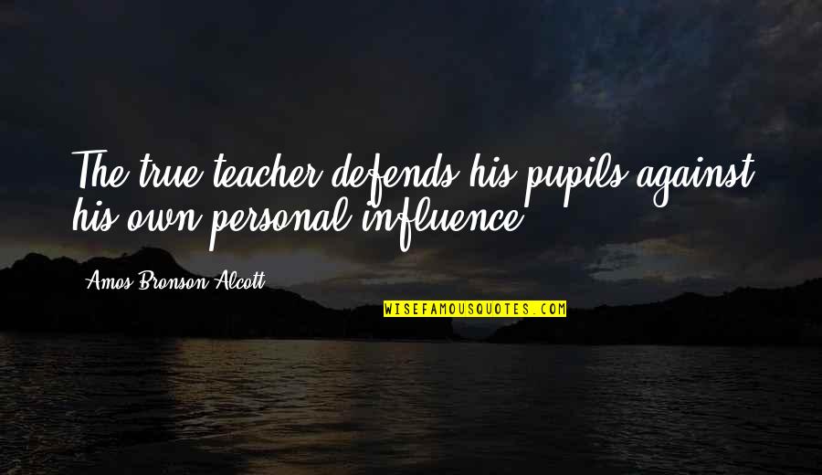 Personal Influence Quotes By Amos Bronson Alcott: The true teacher defends his pupils against his