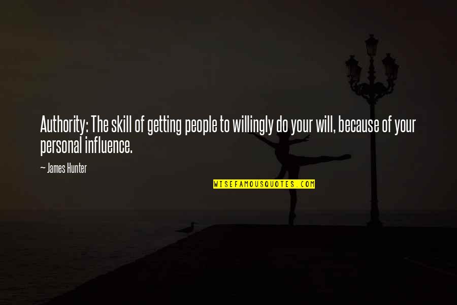 Personal Influence Quotes By James Hunter: Authority: The skill of getting people to willingly
