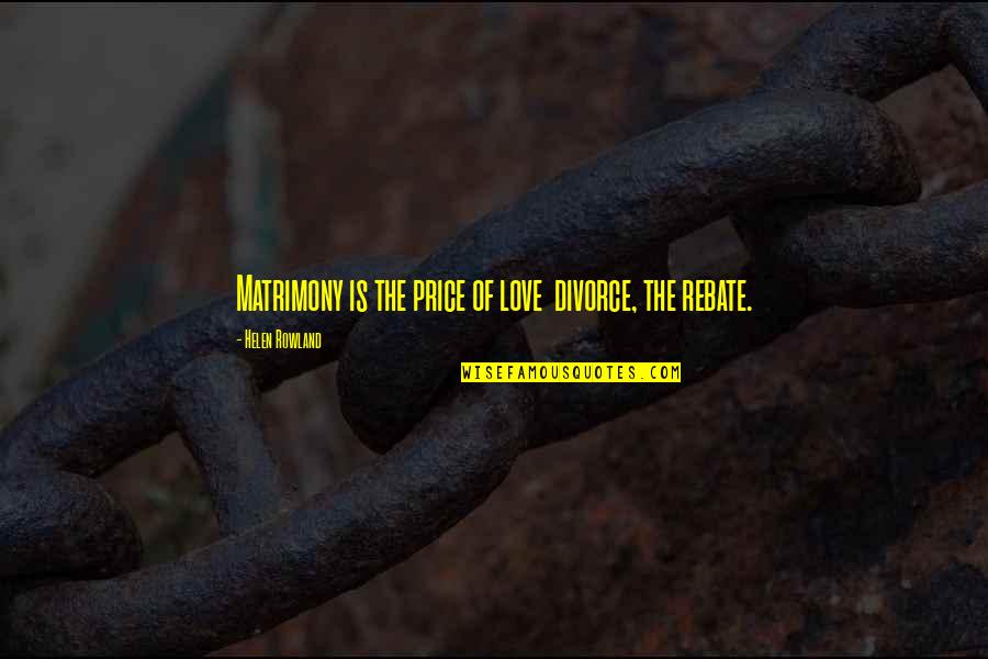 Personal Information Quotes By Helen Rowland: Matrimony is the price of love divorce, the