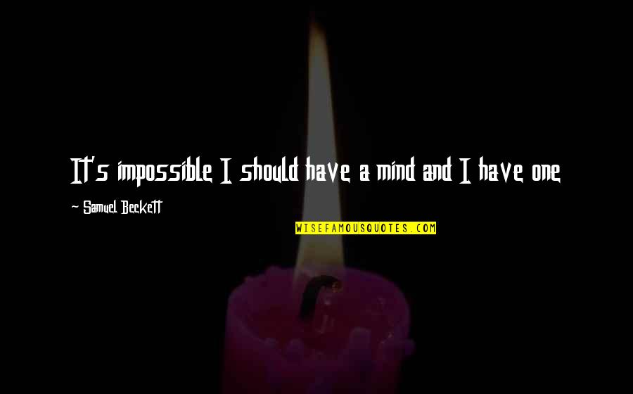 Personal Information Quotes By Samuel Beckett: It's impossible I should have a mind and