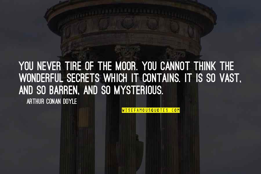 Personal Insight Quotes By Arthur Conan Doyle: You never tire of the moor. You cannot
