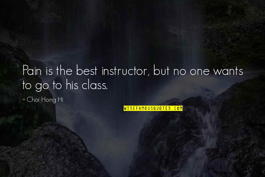 Personal Insight Quotes By Choi Hong Hi: Pain is the best instructor, but no one