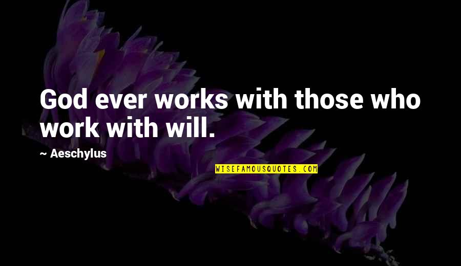 Personal Inspirational Work Quotes By Aeschylus: God ever works with those who work with Personal Inspirational Work Quotes By Aeschylus: God ever works with those who work with