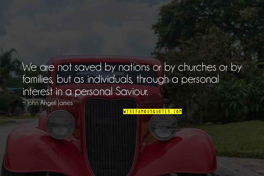 Personal Interest Quotes By John Angell James: We are not saved by nations or by Personal Interest Quotes By John Angell James: We are not saved by nations or by