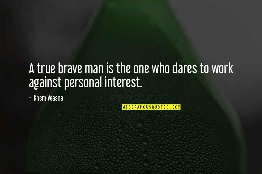 Personal Interest Quotes By Khem Veasna: A true brave man is the one who