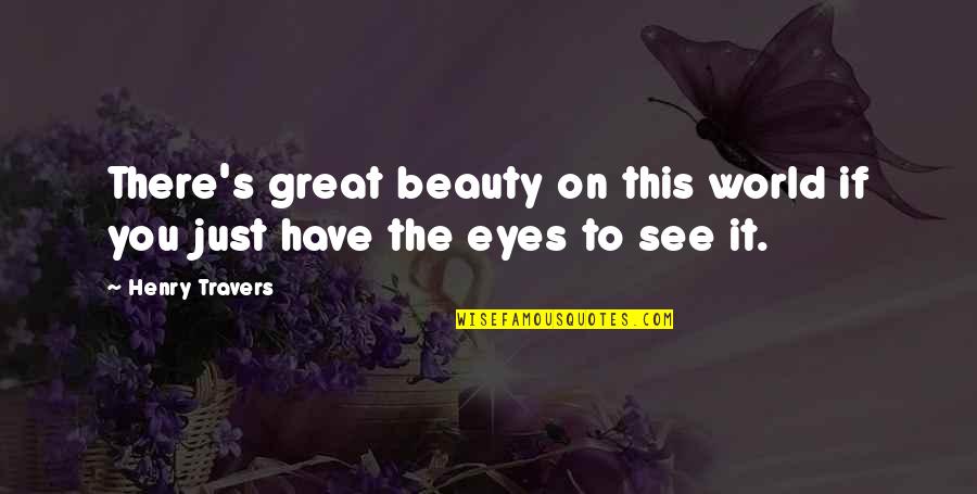 Personal Interests Quotes By Henry Travers: There's great beauty on this world if you