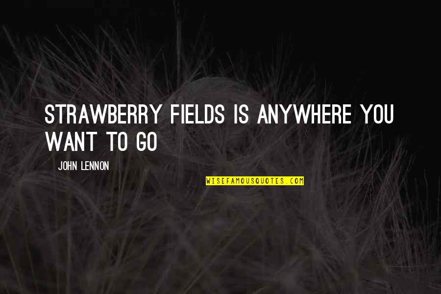 Personal Interests Quotes By John Lennon: Strawberry Fields is anywhere you want to go Personal Interests Quotes By John Lennon: Strawberry Fields is anywhere you want to go