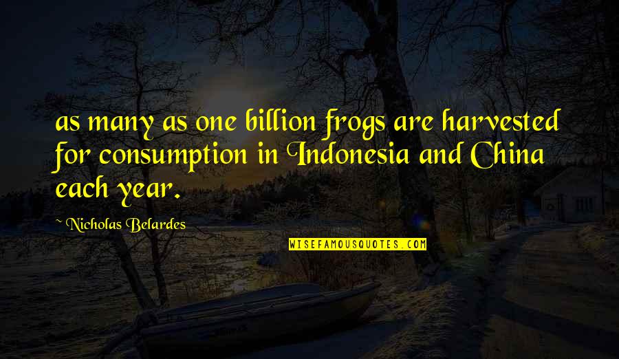 Personal Interests Quotes By Nicholas Belardes: as many as one billion frogs are harvested Personal Interests Quotes By Nicholas Belardes: as many as one billion frogs are harvested
