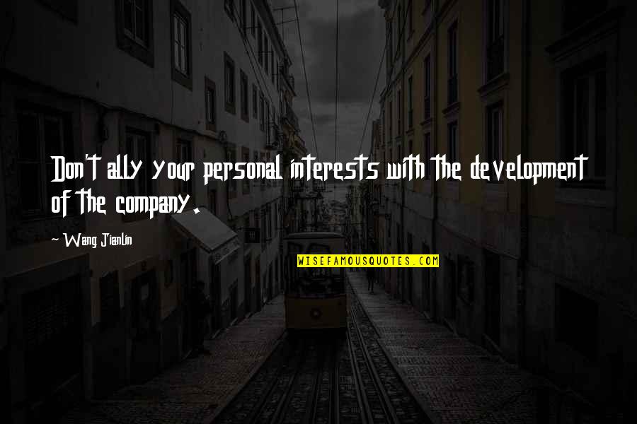 Personal Interests Quotes By Wang Jianlin: Don't ally your personal interests with the development