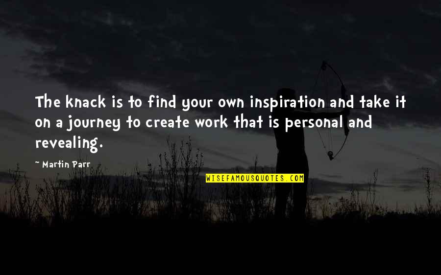 Personal Journey Quotes By Martin Parr: The knack is to find your own inspiration