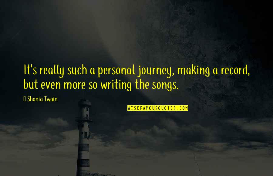 Personal Journey Quotes By Shania Twain: It's really such a personal journey, making a
