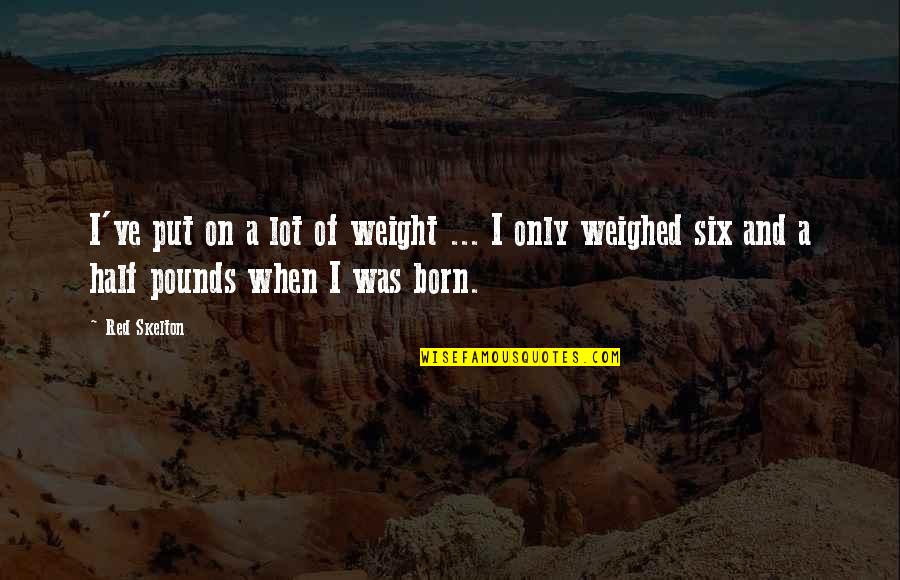 Personal Legend Quotes By Red Skelton: I've put on a lot of weight ...