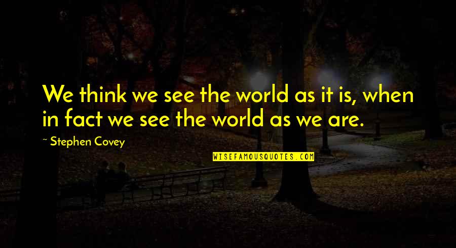Personal Legends Quotes By Stephen Covey: We think we see the world as it