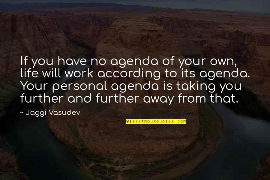 Personal Life And Work Quotes By Jaggi Vasudev: If you have no agenda of your own, Personal Life And Work Quotes By Jaggi Vasudev: If you have no agenda of your own,