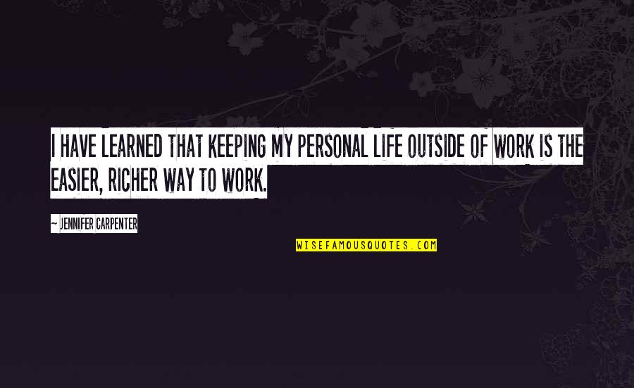 Personal Life And Work Quotes By Jennifer Carpenter: I have learned that keeping my personal life Personal Life And Work Quotes By Jennifer Carpenter: I have learned that keeping my personal life