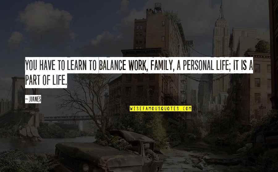 Personal Life And Work Quotes By Juanes: You have to learn to balance work, family,