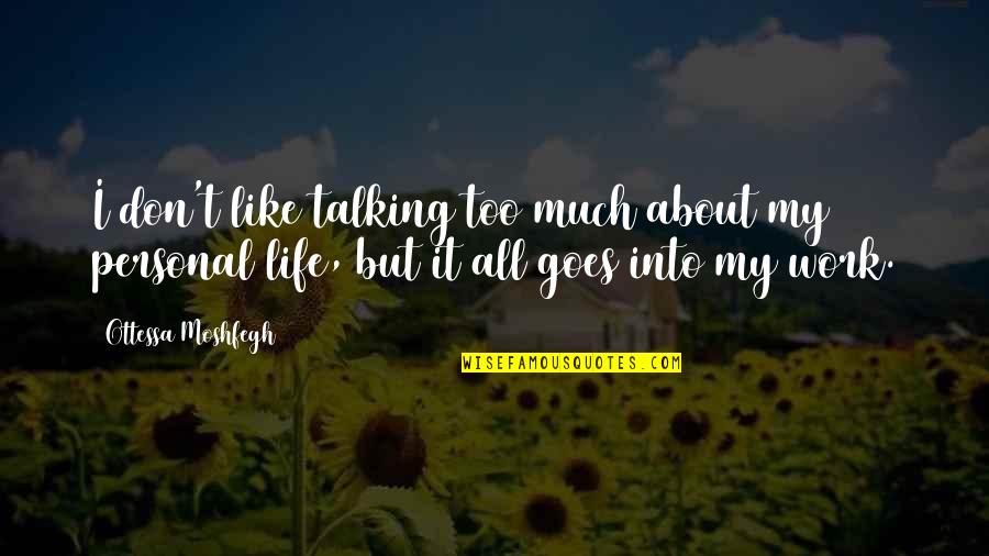 Personal Life And Work Quotes By Ottessa Moshfegh: I don't like talking too much about my Personal Life And Work Quotes By Ottessa Moshfegh: I don't like talking too much about my