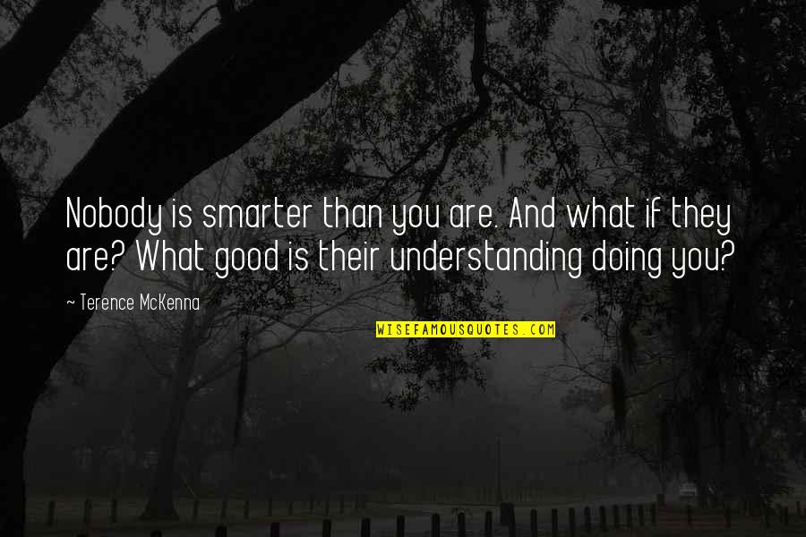 Personal Life Problem Quotes By Terence McKenna: Nobody is smarter than you are. And what Personal Life Problem Quotes By Terence McKenna: Nobody is smarter than you are. And what