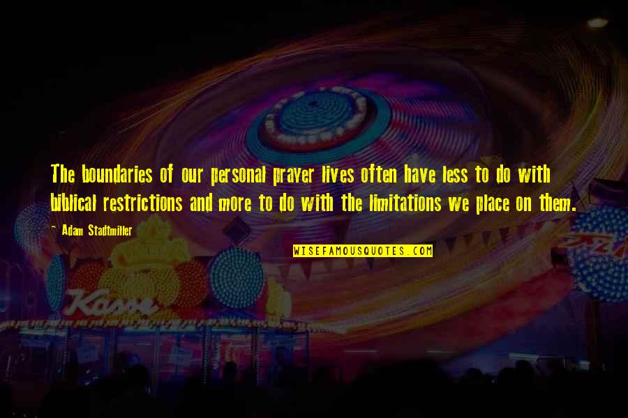 Personal Limitations Quotes By Adam Stadtmiller: The boundaries of our personal prayer lives often Personal Limitations Quotes By Adam Stadtmiller: The boundaries of our personal prayer lives often