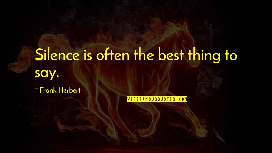 Personal Limitations Quotes By Frank Herbert: Silence is often the best thing to say. Personal Limitations Quotes By Frank Herbert: Silence is often the best thing to say.