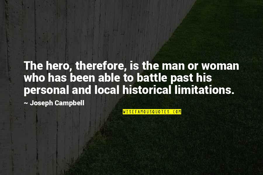 Personal Limitations Quotes By Joseph Campbell: The hero, therefore, is the man or woman