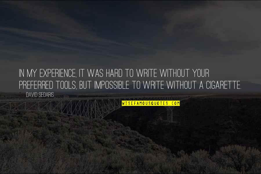 Personal Mantra Quotes By David Sedaris: In my experience, it was hard to write Personal Mantra Quotes By David Sedaris: In my experience, it was hard to write