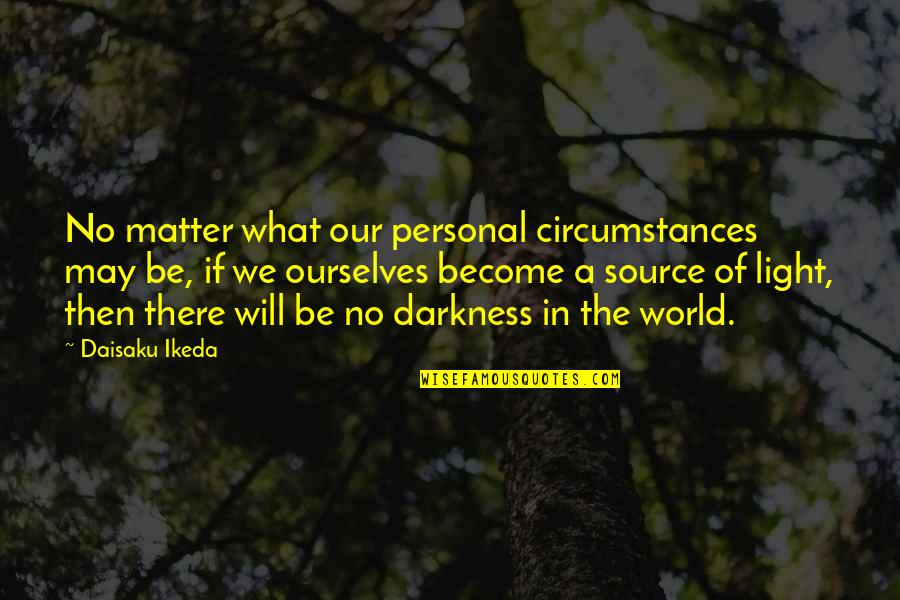 Personal Matter Quotes By Daisaku Ikeda: No matter what our personal circumstances may be, Personal Matter Quotes By Daisaku Ikeda: No matter what our personal circumstances may be,