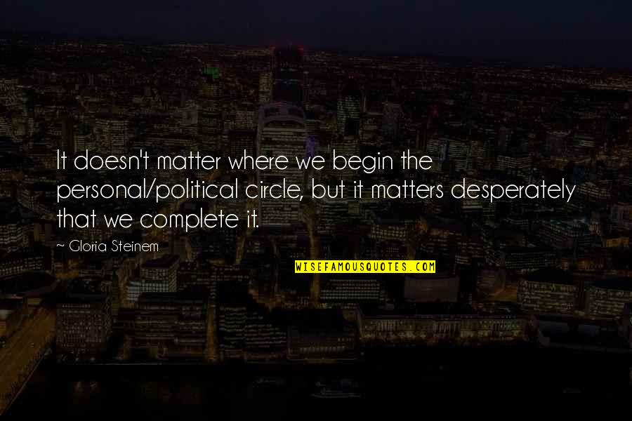 Personal Matter Quotes By Gloria Steinem: It doesn't matter where we begin the personal/political Personal Matter Quotes By Gloria Steinem: It doesn't matter where we begin the personal/political