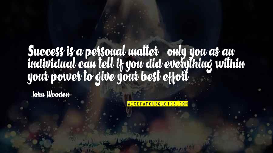 Personal Matter Quotes By John Wooden: Success is a personal matter - only you Personal Matter Quotes By John Wooden: Success is a personal matter - only you