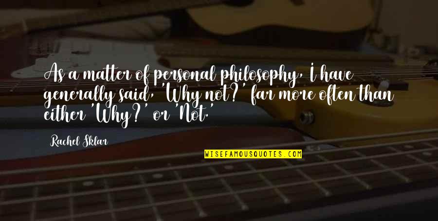 Personal Matter Quotes By Rachel Sklar: As a matter of personal philosophy, I have Personal Matter Quotes By Rachel Sklar: As a matter of personal philosophy, I have