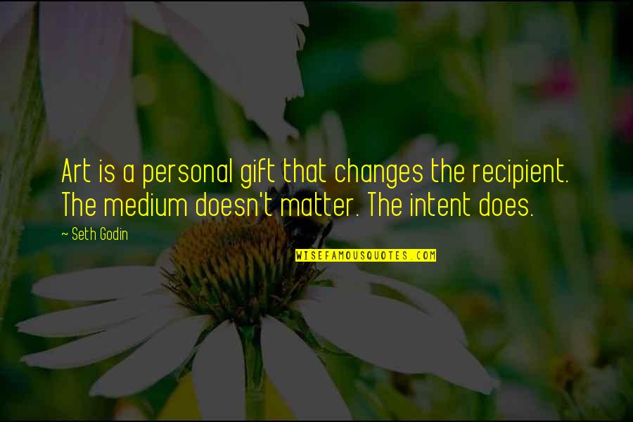 Personal Matter Quotes By Seth Godin: Art is a personal gift that changes the Personal Matter Quotes By Seth Godin: Art is a personal gift that changes the