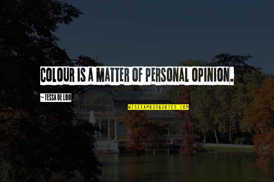 Personal Matter Quotes By Tessa De Loo: Colour is a matter of personal opinion. Personal Matter Quotes By Tessa De Loo: Colour is a matter of personal opinion.
